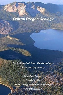 Central Oregon Geology: The Brothers Fault Zone, High Lava Plains, & the John Day Country by Szary, William a.