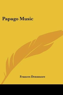 Papago Music by Densmore, Frances