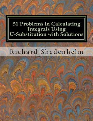 51 Problems in Calculating Integrals Using U-Substitution with Solutions by Shedenhelm, Richard