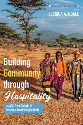 Building Community Through Hospitality: Insights from Ethiopia for America's Loneliness Epidemic by Udall, Jessica A.