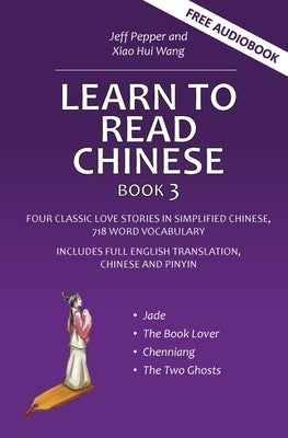 Learn to Read Chinese, Book 3: Four Classic Love Stories in Simplified Chinese, 700 Word Vocabulary, Includes Pinyin and English by Pepper, Jeff
