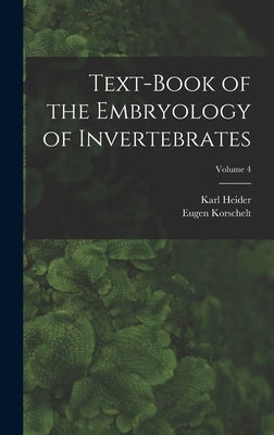 Text-Book of the Embryology of Invertebrates; Volume 4 by Korschelt, Eugene