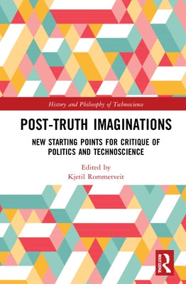 Post-Truth Imaginations: New Starting Points for Critique of Politics and Technoscience by Rommetveit, Kjetil