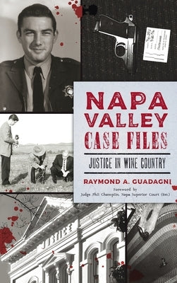Napa Valley Case Files: Justice in Wine Country by Guadagni, Raymond a.