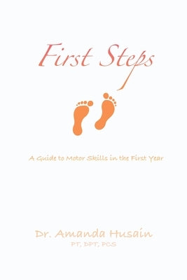 First Steps: A Guide to Motor Skills in the First Year by Husain, Amanda