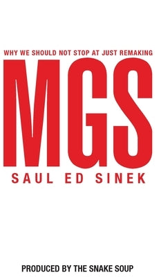 Why We Should Not Stop at Just Remaking MGS by Sinek, Saul Ed