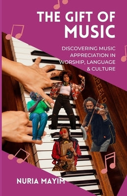 The Gift of Music: Discovering Music Appreciation in Worship, Language & Culture by Mayim, Nuria