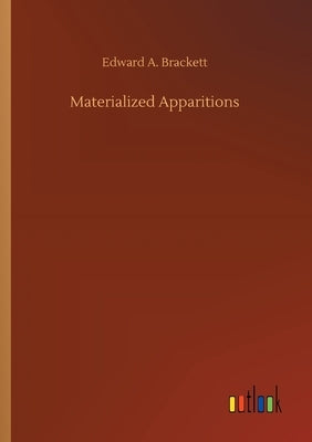 Materialized Apparitions by Brackett, Edward A.