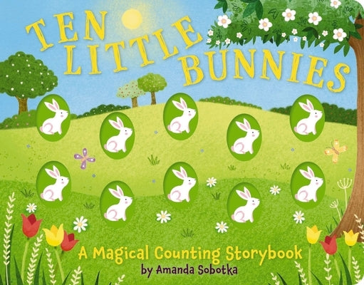 Ten Little Bunnies: A Magical Counting Storybook (Learn to Count, 1 to 10, Children's Books, Easter) by Sobotka, Amanda