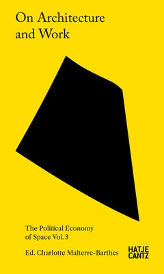 On Architecture and Work: The Political Economy of Space Vol. 3 by Malterre-Barthes, Charlotte