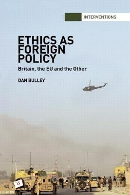 Ethics As Foreign Policy: Britain, The EU and the Other by Bulley, Dan