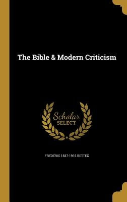 The Bible & Modern Criticism by Bettex, Frédéric 1837-1915