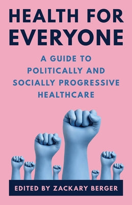 Health for Everyone: A Guide to Politically and Socially Progressive Healthcare by Berger, Zackary