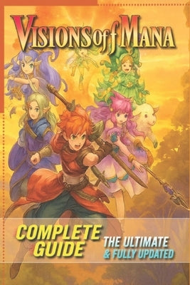 Visions of Mana Complete Guide: Tips, Tricks, Strategies and More by Jimmie S Moffitt