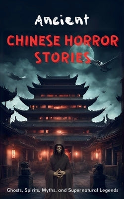 Ancient Chinese Horror Stories: Ghosts, Spirits, Myths, and Supernatural Legends by Language Cafe, Al