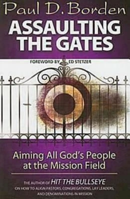 Assaulting the Gates: Aiming All God's People at the Mission Field by Borden, Paul D.