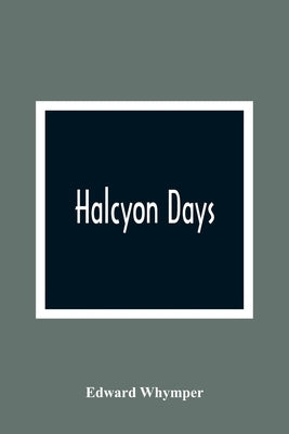 Halcyon Days by Whymper, Edward