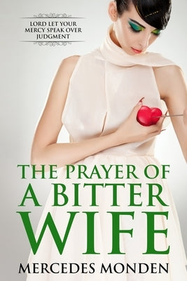 The Prayer of a Bitter Wife: Lord let Your mercy speaks over judgement. by Monden, Mercedes