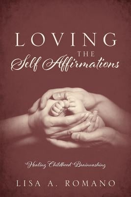 Loving The Self Affirmations: Healing Childhood Brainwashing by Romano, Lisa A.