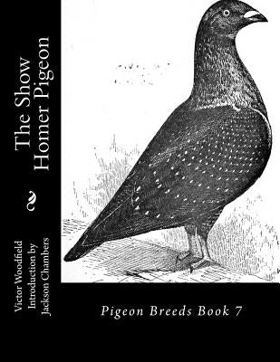 The Show Homer Pigeon: Pigeon Breeds Book 7 by Chambers, Jackson