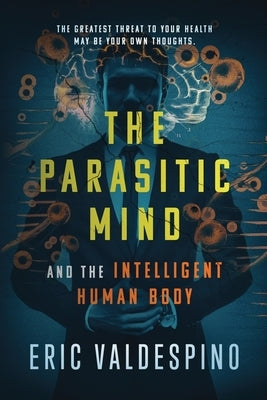 The Parasitic Mind: And The Intelligent Human Body by Valdespino, Eric