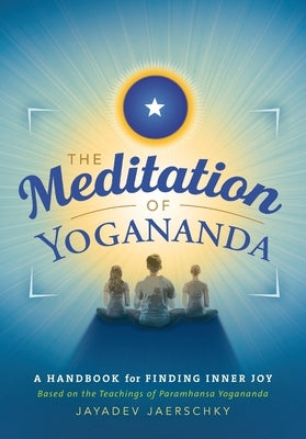 The Meditation of Yogananda: A Handbook for Finding Inner Joy by Jaerschky, Jayadev
