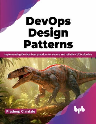 Devops Design Pattern: Implementing Devops Best Practices for Secure and Reliable CI/CD Pipeline by Chintale, Pradeep