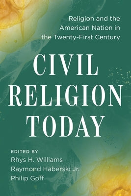Civil Religion Today: Religion and the American Nation in the Twenty-First Century by Williams, Rhys H.