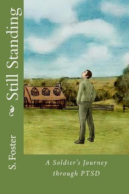 Still Standing: A Soldier's Journey through PTSD by Foster, S.