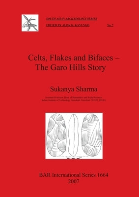 Celts, Flakes and Bifaces - The Garo Hills Story by Sharma, Sukanya