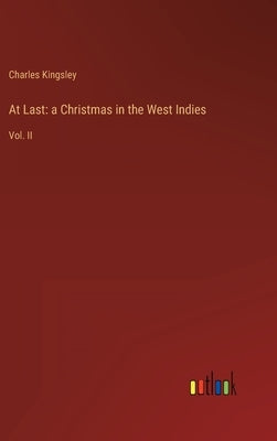 At Last: a Christmas in the West Indies: Vol. II by Kingsley, Charles