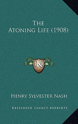 The Atoning Life (1908) by Nash, Henry Sylvester