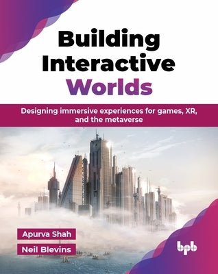 Building Interactive Worlds: Designing immersive experiences for games, XR, and the metaverse (English Edition) by Shah, Apurva