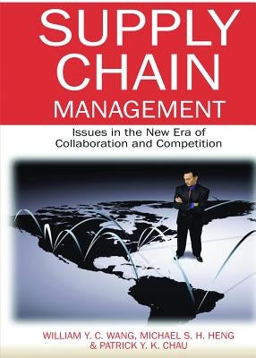 Supply Chain Management: Issues in the New Era of Collaboration and Competition by Wang, William y. C.