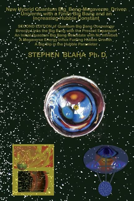 New Hybrid Quantum Big_Bang-Megaverse_Driven Universe with a Finite Big Bang and an Increasing Hubble Constant: Directly Links the Big Bang with the P by Blaha, Stephen