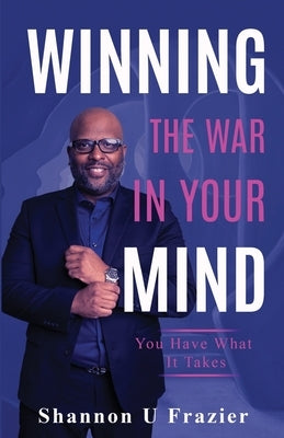 Winning the War in Your Mind: You Have What It Takes by Frazier, Shannon U.