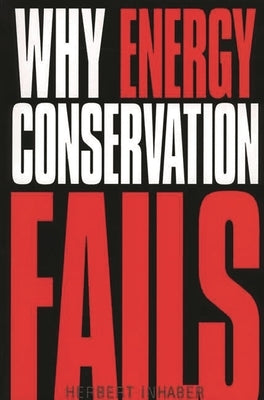 Why Energy Conservation Fails by Inhaber, Herbert