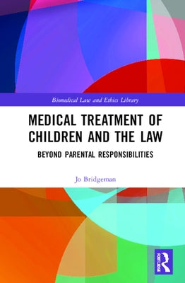Medical Treatment of Children and the Law: Beyond Parental Responsibilities by Bridgeman, Jo