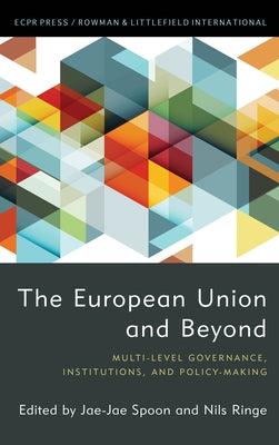 The European Union and Beyond: Multi-Level Governance, Institutions, and Policy-Making by Spoon, Jae-Jae