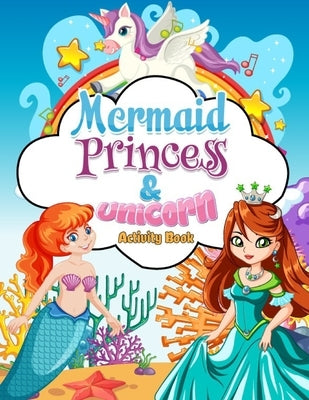 Mermaids, Princess & Unicorn Activity Book: This Beautiful kid's coloring book is packed full of magical unicorns, beautiful princesses and gorgeous m by Coloring, Pks Press