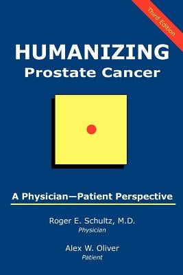 Humanizing Prostate Cancer: A Physician-Patient Perspective by Schultz, Roger E.