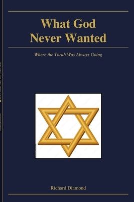 What God Never Wanted: Where the Torah Was Always Going by Diamond, Richard