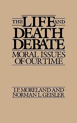 The Life and Death Debate: Moral Issues of Our Time by Geisler, Norman L.