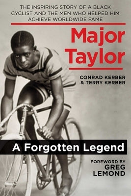 Major Taylor: The Inspiring Story of a Black Cyclist and the Men Who Helped Him Achieve Worldwide Fame by Kerber, Conrad