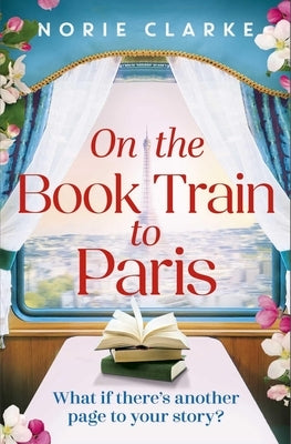 On the Book Train to Paris: The Most Charming and Uplifting Novel for 2026 and the Perfect Gift for Book Lovers! by Clarke, Norie