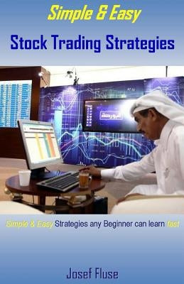 Simple & Easy Stock Trading Strategies: Simple & Easy Strategies Any Beginner Can Learn Fast by Fluse, Josef