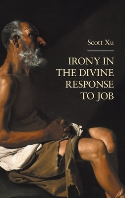 Irony in the Divine Response to Job by Xu, Scott