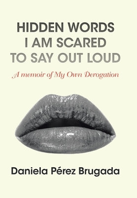 Hidden Words I Am Scared to Say out Loud: A Memoir of My Own Derogation by Brugada, Daniela Pérez