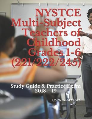 NYSTCE Multi-Subject Teachers of Childhood Grades 1-6 (221/222/245): Study Guide & Practice Exam 2018 - 19 by Nettles M. Ed M. S., A. D.