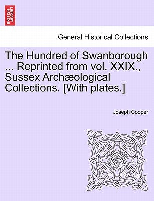 The Hundred of Swanborough ... Reprinted from Vol. XXIX., Sussex Arch Ological Collections. [With Plates.] by Cooper, Joseph